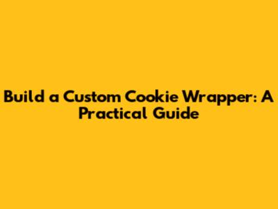Build a Custom Cookie Wrapper: A Practical Guide