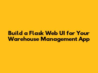 Build a Flask Web UI for Your Warehouse Management App