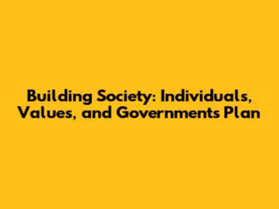 Building Society: Individuals, Values, and Government's Plan