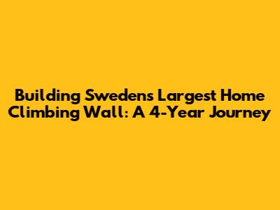 Building Sweden's Largest Home Climbing Wall: A 4-Year Journey