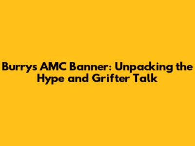 Burry's AMC Banner: Unpacking the Hype and Grifter Talk