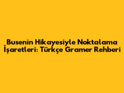 Buse'nin Hikayesiyle Noktalama İşaretleri: Türkçe Gramer Rehberi