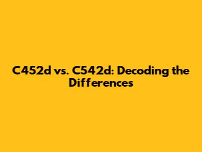 C452d vs. C542d: Decoding the Differences