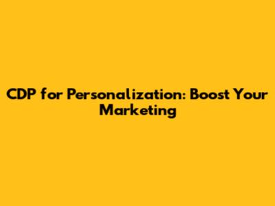 CDP for Personalization: Boost Your Marketing