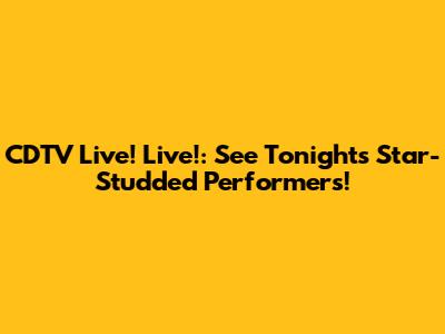 CDTV Live! Live!: See Tonight's Star-Studded Performers!