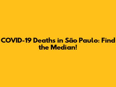 COVID-19 Deaths in São Paulo: Find the Median!