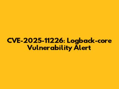 CVE-2025-11226: Logback-core Vulnerability Alert