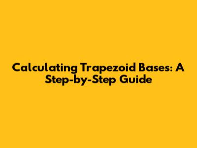 Calculating Trapezoid Bases: A Step-by-Step Guide
