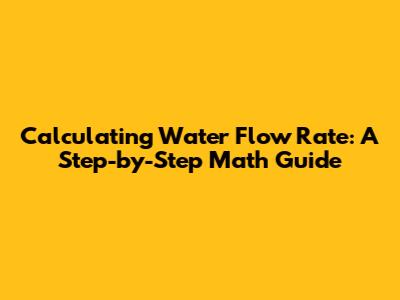 Calculating Water Flow Rate: A Step-by-Step Math Guide