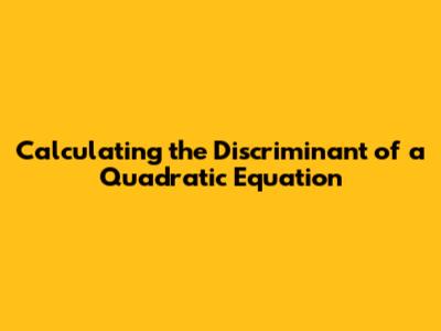 Calculating the Discriminant of a Quadratic Equation
