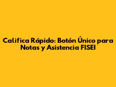 Califica Rápido: Botón Único para Notas y Asistencia FISEI
