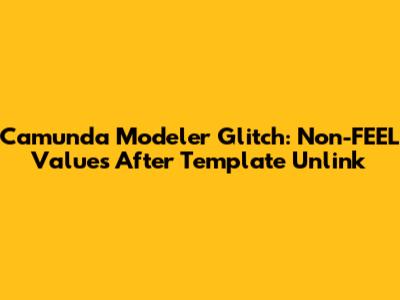 Camunda Modeler Glitch: Non-FEEL Values After Template Unlink