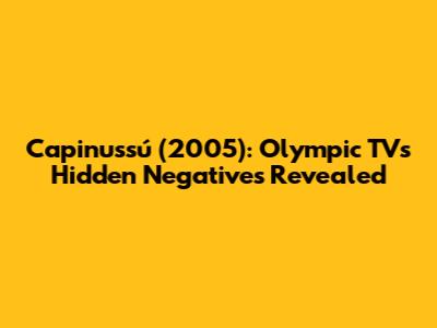 Capinussú (2005): Olympic TV's Hidden Negatives Revealed
