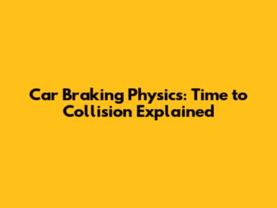 Car Braking Physics: Time to Collision Explained