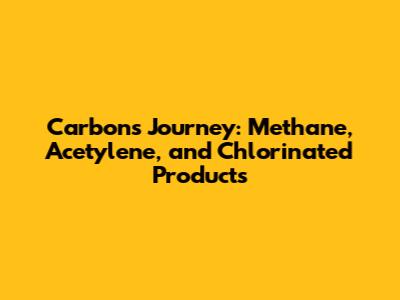 Carbon's Journey: Methane, Acetylene, and Chlorinated Products