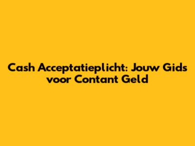 Cash Acceptatieplicht: Jouw Gids voor Contant Geld