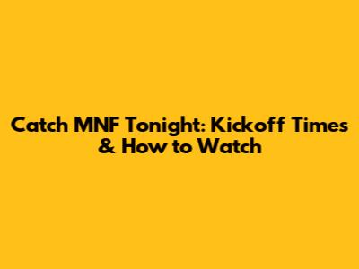 Catch MNF Tonight: Kickoff Times & How to Watch