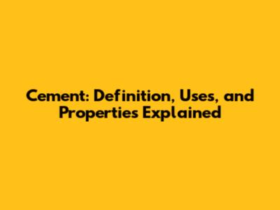 Cement: Definition, Uses, and Properties Explained