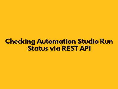 Checking Automation Studio Run Status via REST API