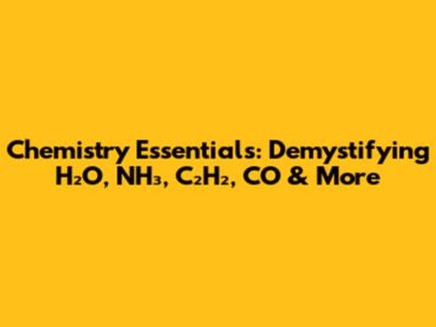 Chemistry Essentials: Demystifying H₂O, NH₃, C₂H₂, CO & More