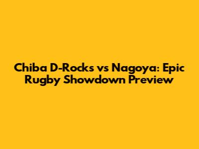 Chiba D-Rocks vs Nagoya: Epic Rugby Showdown Preview