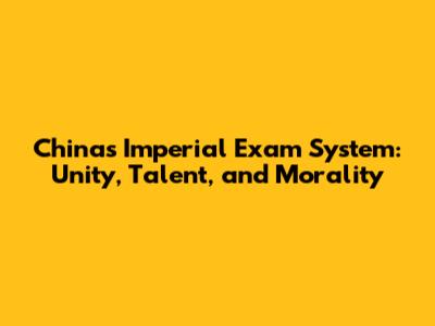 China's Imperial Exam System: Unity, Talent, and Morality