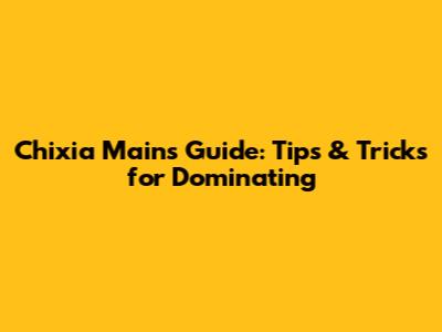 Chixia Mains Guide: Tips & Tricks for Dominating