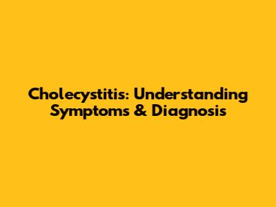 Cholecystitis: Understanding Symptoms & Diagnosis