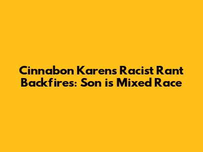Cinnabon Karen's Racist Rant Backfires: Son is Mixed Race