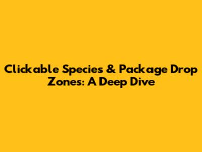 Clickable Species & Package Drop Zones: A Deep Dive
