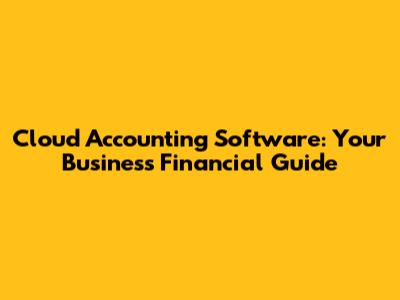 Cloud Accounting Software: Your Business Financial Guide