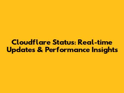 Cloudflare Status: Real-time Updates & Performance Insights