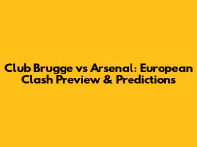 Club Brugge vs Arsenal: European Clash Preview & Predictions