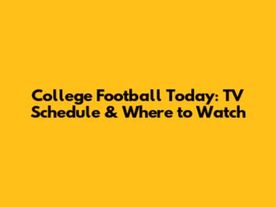 College Football Today: TV Schedule & Where to Watch
