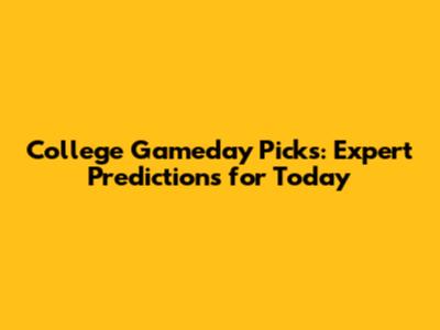 College Gameday Picks: Expert Predictions for Today