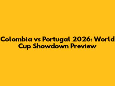 Colombia vs Portugal 2026: World Cup Showdown Preview