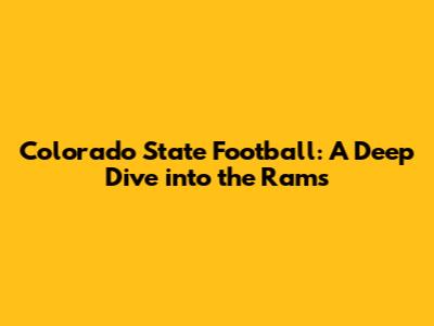 Colorado State Football: A Deep Dive into the Rams