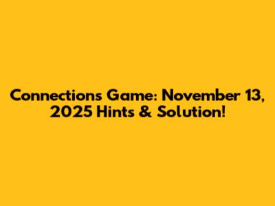 Connections Game: November 13, 2025 Hints & Solution!