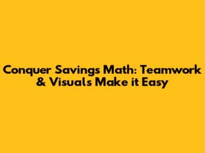 Conquer Savings Math: Teamwork & Visuals Make it Easy