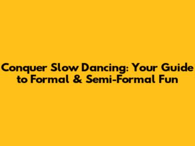 Conquer Slow Dancing: Your Guide to Formal & Semi-Formal Fun