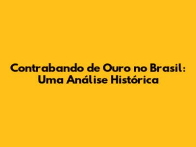 Contrabando de Ouro no Brasil: Uma Análise Histórica