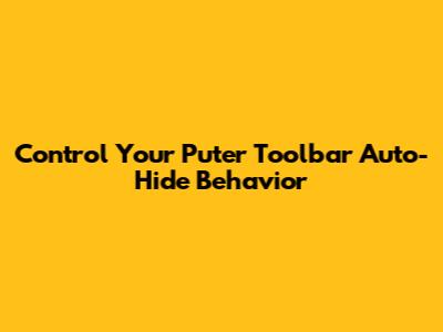 Control Your Puter Toolbar Auto-Hide Behavior