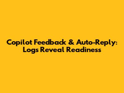 Copilot Feedback & Auto-Reply: Logs Reveal Readiness