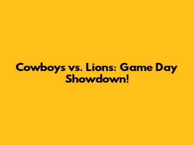 Cowboys vs. Lions: Game Day Showdown!