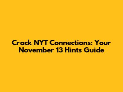 Crack NYT Connections: Your November 13 Hints Guide