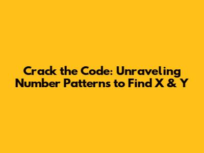 Crack the Code: Unraveling Number Patterns to Find X & Y