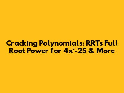 Cracking Polynomials: RRT's Full Root Power for 4x²-25 & More