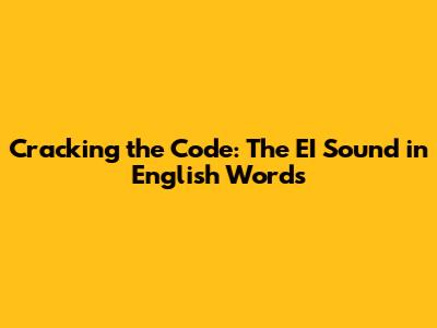 Cracking the Code: The 'EI' Sound in English Words