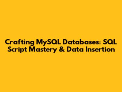 Crafting MySQL Databases: SQL Script Mastery & Data Insertion