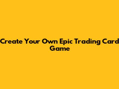 Create Your Own Epic Trading Card Game
